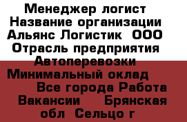 Менеджер-логист › Название организации ­ Альянс-Логистик, ООО › Отрасль предприятия ­ Автоперевозки › Минимальный оклад ­ 10 000 - Все города Работа » Вакансии   . Брянская обл.,Сельцо г.